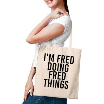 Im Fred Doing Fred Things Name Funny Birthday Gift Idea Tote Bag | Mazezy