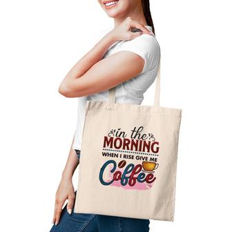 In The Morning When I Rise Give Me Coffee Coffee Classic Tote Bag | Mazezy