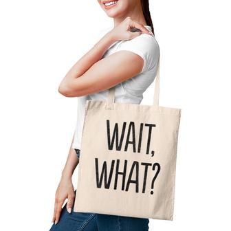 Wait What Funny Sarcastic Gift Tote Bag | Mazezy