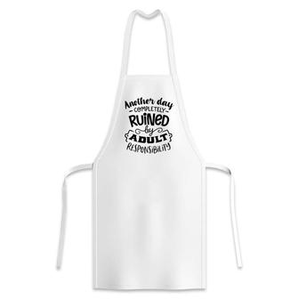 Another Day Completely Ruined By Adult Responsibility Sarcastic Funny Quote Black Color Apron - Seseable