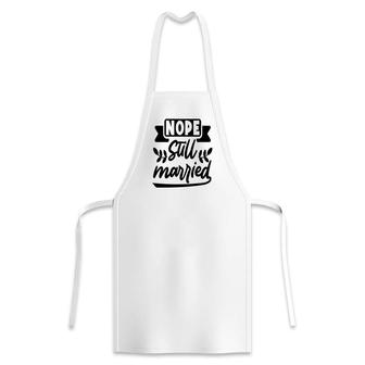 Nope Still Married Sarcastic Funny Quote Apron - Seseable