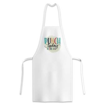 Punch Today In The Face Sarcastic Funny Quote Apron - Seseable