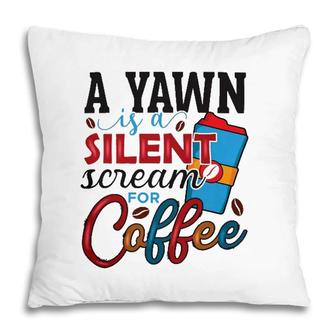 A Yawn Is A Silent Scream For Coffee Classic Pillow | Mazezy