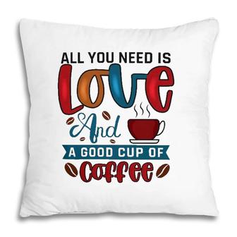 All You Need Is Love And A Good Cup Of Coffee Classic Pillow | Mazezy