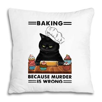 Black Cat Baking Because Murder Is Wrong Cat Lover Pillow | Mazezy