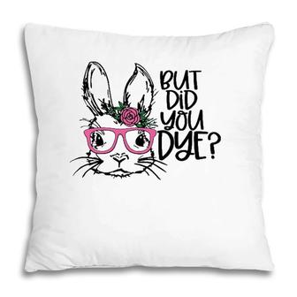 But Did You Dye Easter Cute Bunny Face Glasses Easter Day Pillow | Mazezy