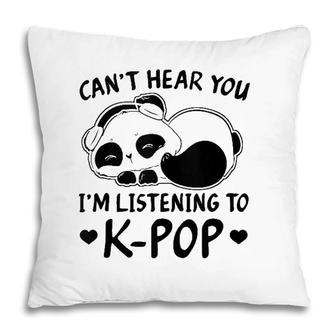 Cant Hear You Im Listening To Kpop Merch K-Pop Merchandise Pillow | Mazezy