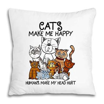 Cats Make Me Happy Humans Make My Head Hurt Animal Gifts Pillow | Mazezy