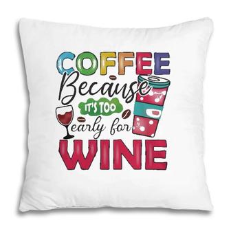 Coffee Because Its Too Early For Wine Classic Pillow | Mazezy