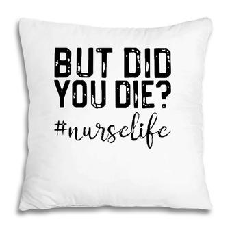 Funny Nurse S But Did You Die Pillow | Mazezy