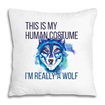 Funny This Is My Human Costume Im Really A Wolf Pillow | Mazezy