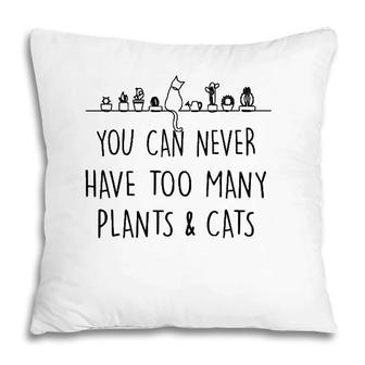 Funny You Can Never Have Too Many Plants And Cats Pillow | Mazezy
