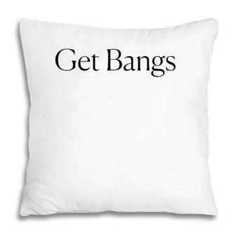 Get Bangs Black Text Gift Pillow | Mazezy