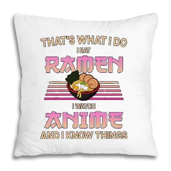 I Eat Ramen I Watch Anime And I Know Things Funny Gift Pillow | Mazezy