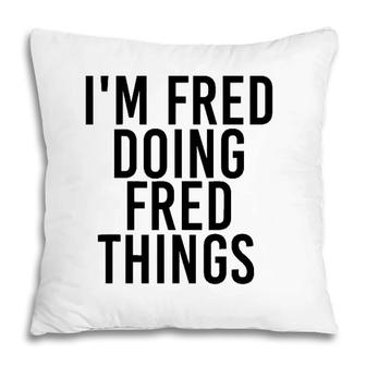 Im Fred Doing Fred Things Name Funny Birthday Gift Idea Pillow | Mazezy
