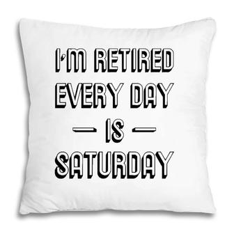 Im Retired Every Day Is Saturday Pillow | Mazezy
