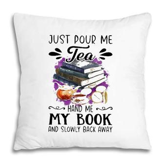 Just Pour Me Tea Book And Slowly Back Away Pillow | Mazezy