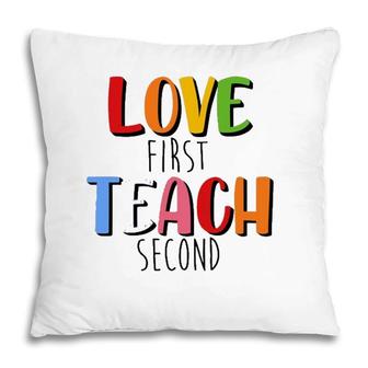 Love First Teach Second Teacher Appreciation Teaching Pillow | Mazezy