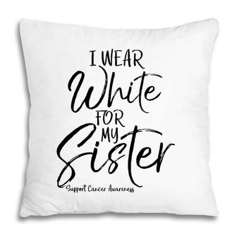 Matching Lung Cancer Support Gift I Wear White For My Sister Pillow | Mazezy