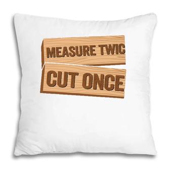 Measure Twice Cut Once Carpenter Funny Woodworking Pillow | Mazezy