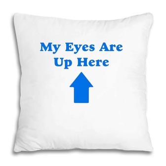 My Eyes Are Up Here Version Pillow | Mazezy