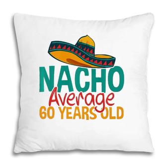 Nacho Average 60 Years Old Cinco De Mayo 60Th Birthday Pillow | Mazezy