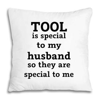Official Tool Is Special To My Husband So They Are Special To Me Pillow | Mazezy