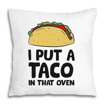 Pregnancy I Put A Taco In That Oven Pregnancy Men Tacos Pillow | Mazezy