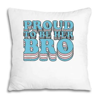 Proud Trans Brother Sibling Proud To Be Her Bro Transgender Pillow | Mazezy
