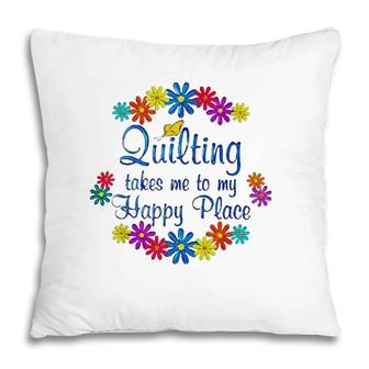 Quilting Takes Me To My Happy Place 2022 Gift Pillow | Mazezy
