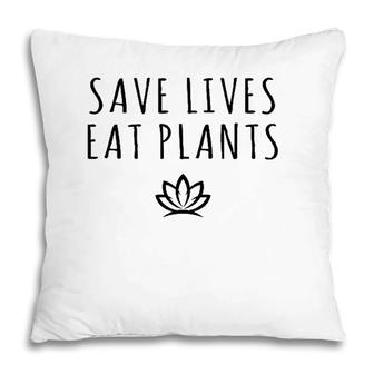 Save Lives Eat Plants Funny Vegan Vegetarian Pillow | Mazezy