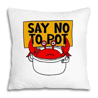 Say No To Pot - Funny Crab Eater Seafood Lover Crab Boil Pillow | Mazezy
