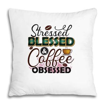 Stressed Blessed And Coffee Obsessed Coffee Classic Pillow | Mazezy