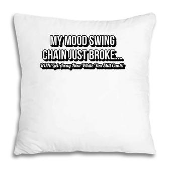 The Chain On My Mood Swing Just Broke Run Get Away As Fast Pillow | Mazezy