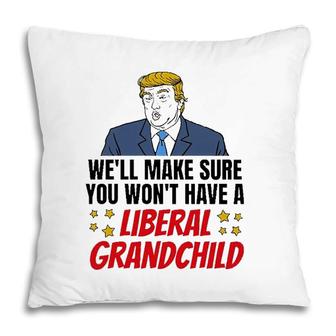 Trump Well Make Sure You Wont Have A Liberal Grandchild Pillow | Mazezy