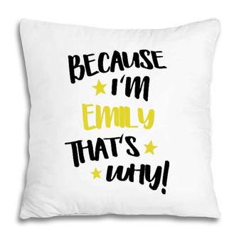 Womens Because Im Emily Thats Why Funny Custom Name Gift Pillow | Mazezy