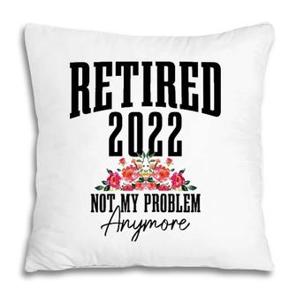 Womens Retired 2022 Not My Problem Anymore Vintage Retirement Pillow | Mazezy
