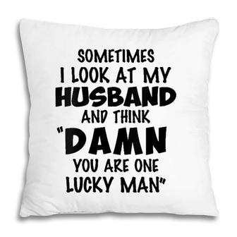 Womens Sometimes I Look At My Husband You Are One Lucky Man Funny V-Neck Pillow | Mazezy