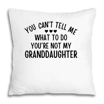 Womens You Cant Tell Me What To Do Youre Not My Granddaughter Gift Pillow | Mazezy