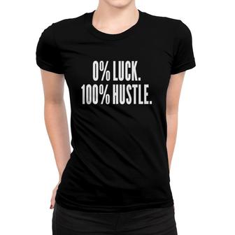 0 Luck 100 Hustle Entrepreneur Success Motivation Funny Women T-shirt | Mazezy