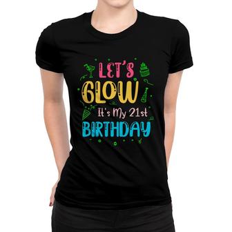 21St Birthday Lets Glow Party Its My 21St Women T-shirt - Seseable
