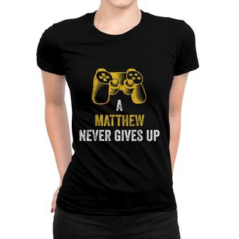 A Matthew Never Gives Up - Gaming Name Gamer Women T-shirt - Seseable