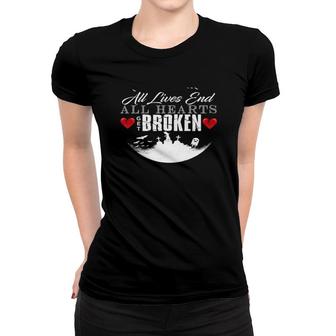 All Hearts Get Broken All Lives End Dark Humor Sarcasm Women T-shirt | Mazezy
