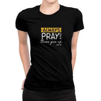 Always Pray And Never Give Up Bible Verse Jesus Lover Women T-shirt - Monsterry DE