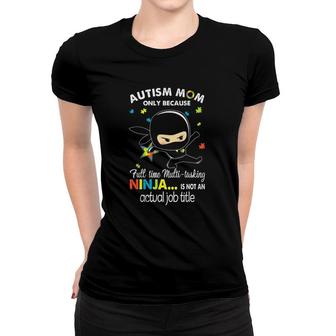 Autism Ninja Mom Full Time Multi Tasking Ninja Is Not Actual Job Title Women T-shirt - Seseable