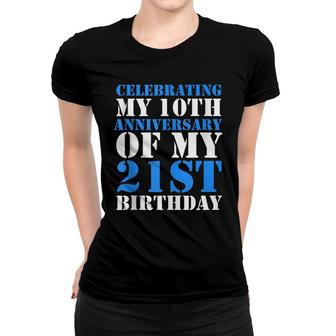 Bday Celebrating My 10Th Anniversary Of My 21St Birthday Women T-shirt - Seseable