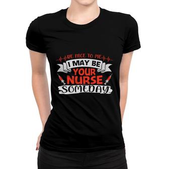 Be Nice To Me I May Be Your Nurse Nurse Graphics New 2022 Women T-shirt - Seseable