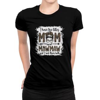 Bleached I Have Two Titles Mom And Mawmaw Messy Bun Leopard Women T-shirt - Seseable