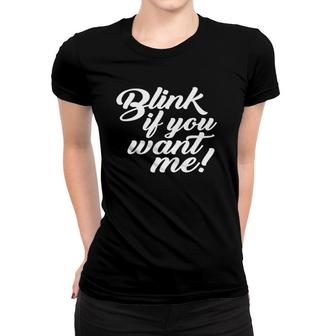 Blink If You Want Me Funny Sarcastic Dating Saying Meme Women T-shirt | Mazezy