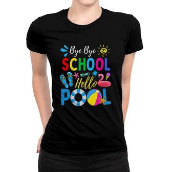Bye Bye School Hello Pool Summer Student Funny Teacher Last Day Of School Women T-shirt - Seseable